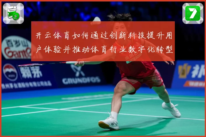 开云体育如何通过创新科技提升用户体验并推动体育行业数字化转型专题观察-深度解析