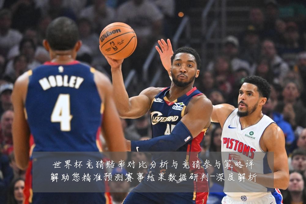 世界杯竞猜赔率对比分析与竞猜参与策略详解助您精准预测赛事结果数据研判-深度解析