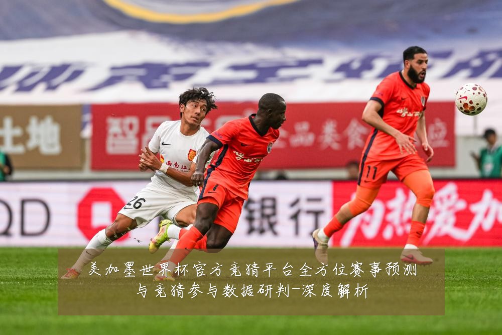 美加墨世界杯官方竞猜平台全方位赛事预测与竞猜参与数据研判-深度解析